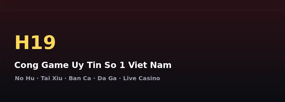 VN-H19 Việt Nam với Nổ Hũ, Tài Xỉu, Bắn Cá và Đá Gà